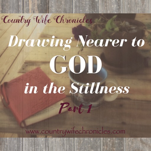 Drawing Nearer to God in the Stillness--Part 1 Feature Image
